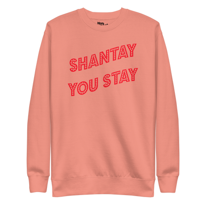 Shantay You Stay Premium Unisex Sweatshirt