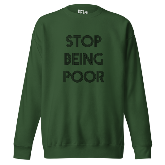 Stop Being Poor Premium Unisex Sweatshirt